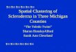 Spatial Clustering of Scleroderma in Three Michigan Counties “The Toledo Twins” Sharon HensleyAlford Sarah Ann Cleveland