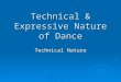 Technical & Expressive Nature of Dance Technical Nature