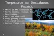 Temperate or Deciduous Forest Where is the temperate forest? North America, Europe, Asia Description: Nutrient rich soil Long growing season 4 distinct
