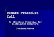 Remote Procedure Call An Effective Primitive for Distributed Computing Seth James Nielson