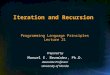 Iteration and Recursion Prepared by Manuel E. Bermúdez, Ph.D. Associate Professor University of Florida Programming Language Principles Lecture 21
