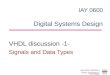 IAY 0600 Digital Systems Design VHDL discussion -1- Signals and Data Types Alexander Sudnitson Tallinn University of Technology