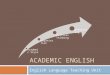 ACADEMIC ENGLISH English Language Teaching Unit Academic Style Organisation Critical Thinking Referencing