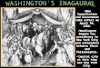 Wash inaugural New Constitution and Government take effect on April 30, 1789. Washington begins his presidency in New York City and alternates between