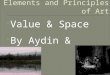 Value & Space  By Aydin & Isaac. Space refers to the distances or areas around, between or within components of a piece. There are two types of space: