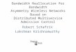 Bandwidth Reallocation for Bandwidth Asymmetry Wireless Networks Based on Distributed Multiservice Admission Control Robert Schafrik Lakshman Krishnamurthy