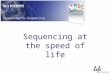 Sequencing at the speed of life. Simple is beautiful