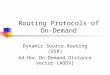Routing Protocols of On- Demand Dynamic Source Routing (DSR) Ad-Hoc On-Demand Distance Vector (AODV)