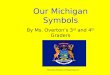 Http:// Our Michigan Symbols By Ms. Overton’s 3 rd and 4 th Graders