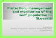Protection, management and monitoring of the wolf population in SLovakia Jozef Doczy Ministry of Agriculture and Rural Development of the Slovak Republic