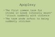Apoplexy The first common term for stroke in Greek literally meant “ struck suddenly with violence ” The term stroke refers to being suddenly stricken