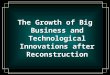 The Growth of Big Business and Technological Innovations after Reconstruction