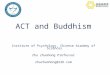 ACT and Buddhism Institute of Psychology, Chinese Academy of Sciences Zhu zhuohong Professor zhuzhuohong@126.com