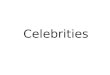 Celebrities. celebrity Many people know about them Many people know their name Famous Singers, actors, athletes