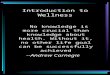 Introduction to Wellness No knowledge is more crucial than knowledge about health. Without it, no other life goal can be successfully achieved --Andrew