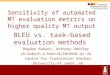 Sensitivity of automated MT evaluation metrics on higher quality MT output Bogdan Babych, Anthony Hartley {b.babych,a.hartley}@leeds.ac.uk Centre for Translation