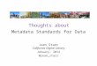Metadata Standards for Data Joan Starr California Digital Library January, 2012 @joan_starr Thoughts about