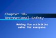 Chapter 10-Recreational Safety Making fun activities safer for everyone