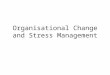 Organisational Change and Stress Management. Questions To what do people really respond / react when they need to cause / suffer change? Have you ever