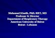 Mohamad Khatib, PhD, RRT, MD Professor & Director Department of Respiratory Therapy American University of Beirut Beirut - Lebanon