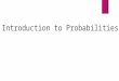 Introduction to Probabilities. Have you ever heard a weatherman say there is a % chance of rain tomorrow or a football referee tell a team there is a