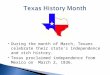 During the month of March, Texans celebrate their state’s independence and rich history.  Texas proclaimed independence from Mexico on March 2, 1836