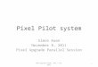 Pixel Pilot system Simon Kwan November 8, 2011 Pixel Upgrade Parallel Session CMS Upgrade Week, Nov 7-10, 20111