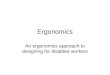 Ergonomics An ergonomics approach to designing for disabled workers