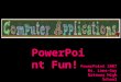 PowerPoin t Fun! PowerPoint 2007 Ms. Lane-Guy Gateway High School April 2009