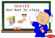 Don’t Unit12 by Tony eat in class Ms Clark: Hey, Peter. You know the rules. Don’t run in the hallways. Peter: Sorry, Ms Clark. Mr. Smitb:Selina, don’t