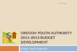 OREGON YOUTH AUTHORITY 2011-2013 BUDGET DEVELOPMENT Oregon Youth Authority