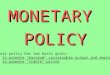 MONETARYPOLICY Monetary policy has two basic goals: to promote "maximum" sustainable output and employment to promote "stable" prices