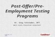 February 25, 2008 Post-Offer/Pre- Employment Testing Programs Dr. Greg Schroeder, DPT Work Injury Prevention Consultant
