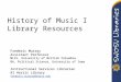 History of Music I Library Resources Frederic Murray Assistant Professor MLIS, University of British Columbia BA, Political Science, University of Iowa