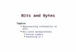 Bits and Bytes Topics Representing information as bits Bit-level manipulations Boolean algebra Expressing in C