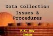 Data Collection Issues & Procedures by P.K. Ray India
