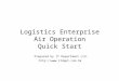 Logistics Enterprise Air Operation Quick Start  Prepared by IT Department Ltd