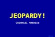 Template by Bill Arcuri, WCSD Click Once to Begin JEOPARDY! Colonial America