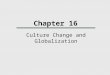 Chapter 16 Culture Change and Globalization. What We Will Learn  How do cultures change?  What are some obstacles to cultural change?  In what ways