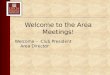 Welcome to the Area Meetings! Welcome – Club President Area Director