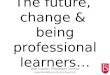Rob Clarke, Fendalton School  The future, change & being professional learners…