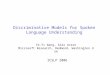 Discriminative Models for Spoken Language Understanding Ye-Yi Wang, Alex Acero Microsoft Research, Redmond, Washington USA ICSLP 2006