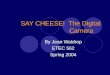 SAY CHEESE! The Digital Camera By Jean Waldrop ETEC 562 Spring 2004