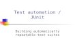 Test automation / JUnit Building automatically repeatable test suites
