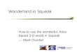 Wonderland in Squeak How to use the wonderful, Alice- based 3-D world in Squeak — Mark Guzdial