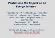 Politics and the Impact on an Energy Solution Politics and the Impact on an Energy Solution Frontiers of Technology Transfer Federal Laboratory Consortium
