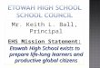 Mr. Keith L. Ball, Principal EHS Mission Statement: Etowah High School exists to prepare life-long learners and productive global citizens
