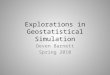 Explorations in Geostatistical Simulation Deven Barnett Spring 2010