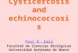 Cysticercosis and echinococcosis Paul R. Earl Facultad de Ciencias Biológicas Universidad Autónoma de Nuevo León San Nicolás, NL 66451, Mexico Paul R