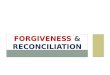 FORGIVENESS & RECONCILIATION. WHAT IS FORGIVENESS? Forgiveness means dismissing a debt. Forgiveness means dismissing a debt. In the New Testament, the